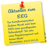 Aktuelles zum EEG Der Kartellamtsprsident Andreas Mundt sieht beim EEG einen grundlegenden Reformbedarf: Ich sehe einen Regulierungswust und keinen Markt (Handelsblatt, 24.07.2013)