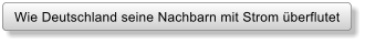 Wie Deutschland seine Nachbarn mit Strom berflutet
