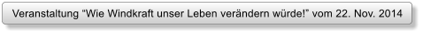 Veranstaltung Wie Windkraft unser Leben verndern wrde! vom 22. Nov. 2014