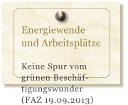 Energiewende und Arbeitspltze  Keine Spur vom grnen Beschf-tigungswunder  (FAZ 19.09.2013)