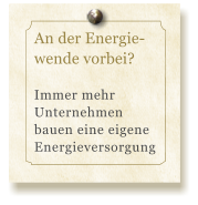 An der Energie- wende vorbei?  Immer mehr Unternehmen bauen eine eigene Energieversorgung