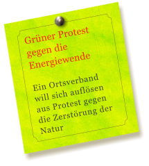 Grner Protest gegen die Energiewende  Ein Ortsverband will sich auflsen aus Protest gegen die Zerstrung der Natur